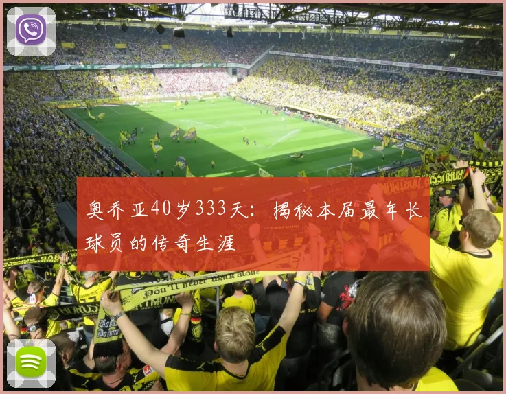 奥乔亚40岁333天：揭秘本届最年长球员的传奇生涯